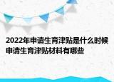 2022年申請(qǐng)生育津貼是什么時(shí)候申請(qǐng)生育津貼材料有哪些