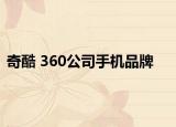 奇酷 360公司手機(jī)品牌
