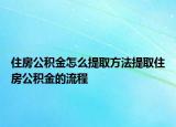 住房公積金怎么提取方法提取住房公積金的流程