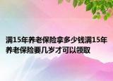 滿15年養(yǎng)老保險拿多少錢滿15年養(yǎng)老保險要幾歲才可以領(lǐng)取