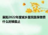 襄陽2022年度城鄉(xiāng)居民醫(yī)保繳費(fèi)什么時(shí)候截止