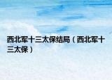 西北軍十三太保結局（西北軍十三太保）