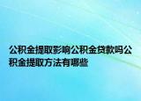 公積金提取影響公積金貸款嗎公積金提取方法有哪些