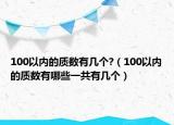 100以內(nèi)的質(zhì)數(shù)有幾個?（100以內(nèi)的質(zhì)數(shù)有哪些一共有幾個）