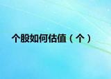 個(gè)股如何估值（個(gè)）