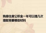 購房住房公積金一年可以提幾次提取需要哪些材料