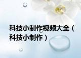 科技小制作視頻大全（科技小制作）