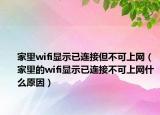 家里wifi顯示已連接但不可上網（家里的wifi顯示已連接不可上網什么原因）