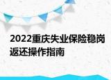 2022重慶失業(yè)保險(xiǎn)穩(wěn)崗返還操作指南