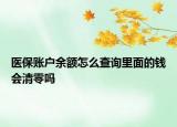 醫(yī)保賬戶余額怎么查詢里面的錢會清零嗎