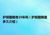 護(hù)照期限有10年嗎（護(hù)照期限是多久介紹）