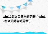 win10怎么關(guān)閉自動(dòng)更新（win10怎么關(guān)閉自動(dòng)更新）