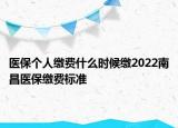 醫(yī)保個(gè)人繳費(fèi)什么時(shí)候繳2022南昌醫(yī)保繳費(fèi)標(biāo)準(zhǔn)