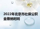 2022年北京市社保公積金繳納時(shí)間