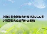 上海失業(yè)金領(lǐng)取條件及標準2022多少錢領(lǐng)取失業(yè)金有什么影響