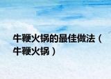 牛鞭火鍋的最佳做法（牛鞭火鍋）