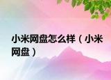 小米網(wǎng)盤怎么樣（小米網(wǎng)盤）