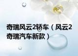 奇瑞風(fēng)云2轎車（風(fēng)云2 奇瑞汽車新款）