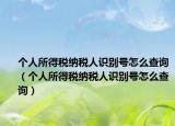 個人所得稅納稅人識別號怎么查詢（個人所得稅納稅人識別號怎么查詢）