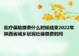 醫(yī)療保險(xiǎn)繳費(fèi)什么時(shí)候結(jié)束2022年陜西省城鄉(xiāng)居民社保繳費(fèi)時(shí)間