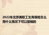 2022年北京男職工生育保險怎么用什么情況下可以報銷的