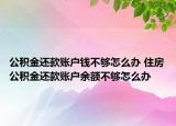 公積金還款賬戶錢不夠怎么辦 住房公積金還款賬戶余額不夠怎么辦