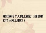 建設銀行個人網(wǎng)上銀行（建設銀行個人網(wǎng)上銀行）