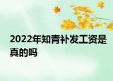 2022年知青補(bǔ)發(fā)工資是真的嗎