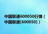 中國(guó)聯(lián)通600050行情（中國(guó)聯(lián)通[600050]）