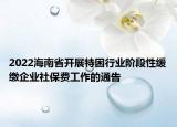 2022海南省開展特困行業(yè)階段性緩繳企業(yè)社保費(fèi)工作的通告