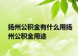 揚(yáng)州公積金有什么用揚(yáng)州公積金用途