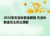 2022年失業(yè)補助金新規(guī) 失業(yè)補助金怎么停止領(lǐng)取