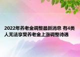 2022年養(yǎng)老金調(diào)整最新消息 有4類人無法享受養(yǎng)老金上漲調(diào)整待遇