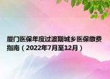 廈門醫(yī)保年度過渡期城鄉(xiāng)醫(yī)保繳費指南（2022年7月至12月）