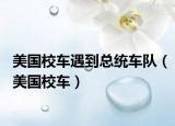 美國(guó)校車(chē)遇到總統(tǒng)車(chē)隊(duì)（美國(guó)校車(chē)）