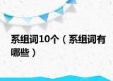 系組詞10個(gè)（系組詞有哪些）