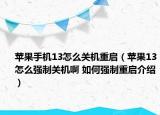 蘋果手機(jī)13怎么關(guān)機(jī)重啟（蘋果13怎么強(qiáng)制關(guān)機(jī)啊 如何強(qiáng)制重啟介紹）