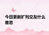 今日更新擴列交友什么意思