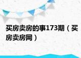 買房賣房的事173期（買房賣房網）