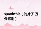 spankthis（的片子 萬分感謝）