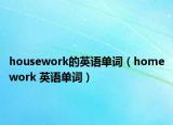 housework的英語(yǔ)單詞（homework 英語(yǔ)單詞）