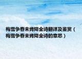 梅雪爭春未肯降全詩翻譯及鑒賞（梅雪爭春未肯降全詩的意思）