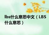 lbs什么意思中文（LBS什么意思）