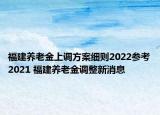 福建養(yǎng)老金上調(diào)方案細(xì)則2022參考2021 福建養(yǎng)老金調(diào)整新消息