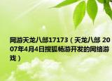 網(wǎng)游天龍八部17173（天龍八部 2007年4月4日搜狐暢游開發(fā)的網(wǎng)絡(luò)游戲）