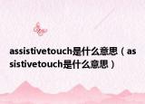 assistivetouch是什么意思（assistivetouch是什么意思）