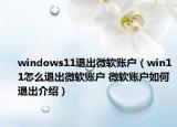 windows11退出微軟賬戶（win11怎么退出微軟賬戶 微軟賬戶如何退出介紹）