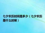 七夕農(nóng)歷時(shí)間是多少（七夕農(nóng)歷是什么時(shí)候）