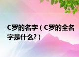 C羅的名字（C羅的全名字是什么?）