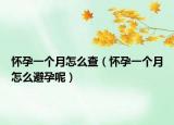 懷孕一個(gè)月怎么查（懷孕一個(gè)月怎么避孕呢）